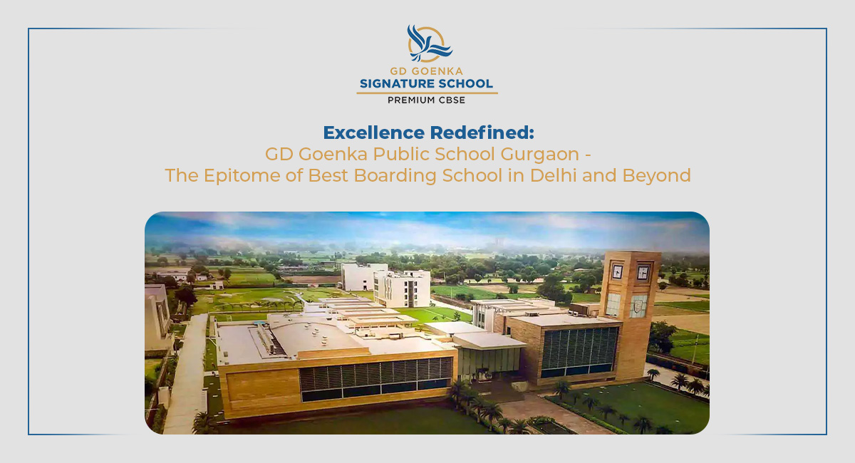 Excellence Redefined: GD Goenka Public School Gurgaon – The Epitome of Best Boarding School in Delhi and Beyond